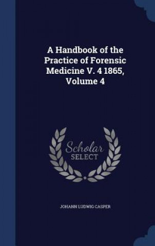 Handbook of the Practice of Forensic Medicine V. 4 1865, Volume 4