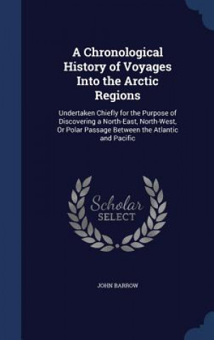 Chronological History of Voyages Into the Arctic Regions