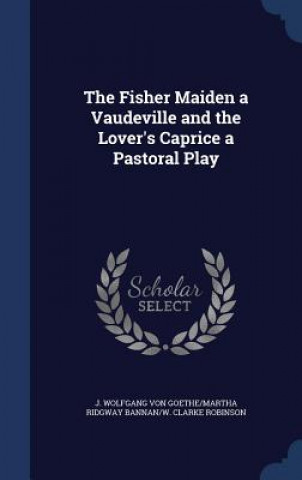 Fisher Maiden a Vaudeville and the Lover's Caprice a Pastoral Play