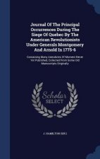 Journal of the Principal Occurrences During the Siege of Quebec by the American Revolutionists Under Generals Montgomery and Arnold in 1775-6