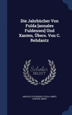 Jahrbucher Von Fulda [Annales Fuldenses] Und Xanten, Ubers. Von C. Rehdantz