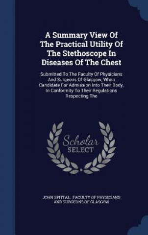Summary View of the Practical Utility of the Stethoscope in Diseases of the Chest
