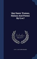 'Day Dawn' Praises, Hymns and Poems by G.W.F