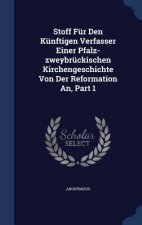 Stoff Fur Den Kunftigen Verfasser Einer Pfalz-Zweybruckischen Kirchengeschichte Von Der Reformation An, Part 1