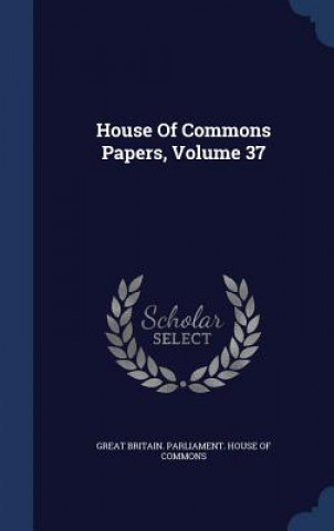 House of Commons Papers, Volume 37