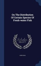 On the Distribution of Certain Species of Fresh-Water Fish
