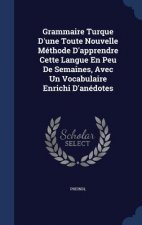 Grammaire Turque D'Une Toute Nouvelle Methode D'Apprendre Cette Langue En Peu de Semaines, Avec Un Vocabulaire Enrichi D'Anedotes