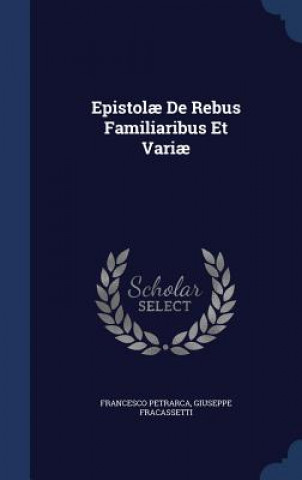 Epistolae de Rebus Familiaribus Et Variae