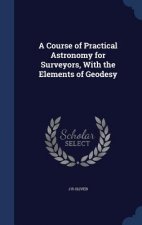 Course of Practical Astronomy for Surveyors, with the Elements of Geodesy