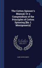 Cotton Spinner's Manual; Or a Compendium of the Principles of Cotton Spinning [By J. Montgomery]