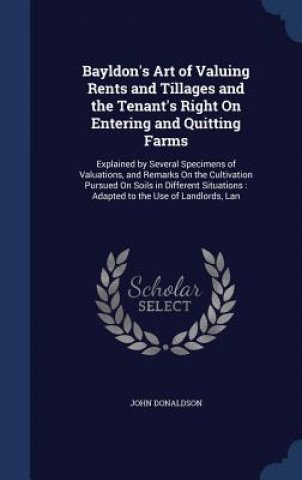 Bayldon's Art of Valuing Rents and Tillages and the Tenant's Right on Entering and Quitting Farms