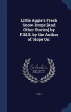Little Aggie's Fresh Snow-Drops [And Other Stories] by F.M.S. by the Author of 'Hope On'