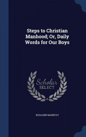 Steps to Christian Manhood; Or, Daily Words for Our Boys