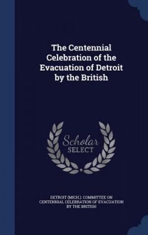 Centennial Celebration of the Evacuation of Detroit by the British
