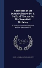 Addresses at the Dinner Given to Dr. T. Gaillard Thomas on His Seventieth Birthday