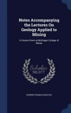 Notes Accompanying the Lectures on Geology Applied to Mining