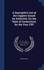 Descriptive List of the Coppers Issued by Authority, for the State of Connecticut, for the Year 1787