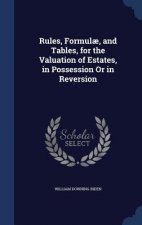 Rules, Formulae, and Tables, for the Valuation of Estates, in Possession or in Reversion