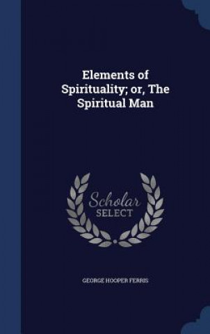 Elements of Spirituality; Or, the Spiritual Man