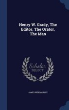 Henry W. Grady, the Editor, the Orator, the Man