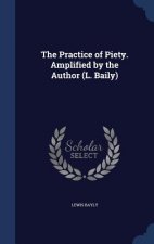 Practice of Piety. Amplified by the Author (L. Baily)