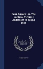 Four-Square; Or, the Cardinal Virtues; Addresses to Young Men