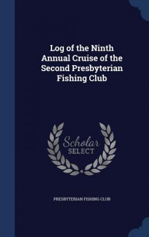 Log of the Ninth Annual Cruise of the Second Presbyterian Fishing Club