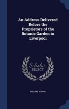 Address Delivered Before the Proprietors of the Botanic Garden in Liverpool