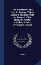 Adventures of a Lady in Tartary, Thibet, China, & Kashmir. with an Account of the Journey from the Punjab to Bombay Overland, Volume 1