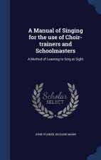 Manual of Singing for the Use of Choir-Trainers and Schoolmasters