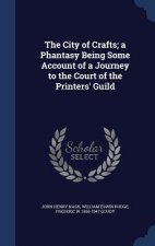City of Crafts; A Phantasy Being Some Account of a Journey to the Court of the Printers' Guild