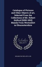 Catalogue of Pictures and Other Objects of Art, Selected from the Collections of Mr. Robert Holford [1808-1892] Mainly from Westonbirt in Gloucestersh