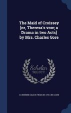 Maid of Croissey [Or, Theresa's Vow; A Drama in Two Acts] by Mrs. Charles Gore