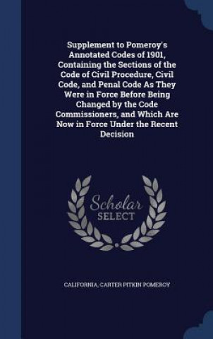 Supplement to Pomeroy's Annotated Codes of 1901, Containing the Sections of the Code of Civil Procedure, Civil Code, and Penal Code as They Were in Fo