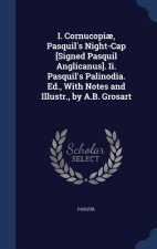 I. Cornucopiae, Pasquil's Night-Cap [Signed Pasquil Anglicanus]. II. Pasquil's Palinodia. Ed., with Notes and Illustr., by A.B. Grosart