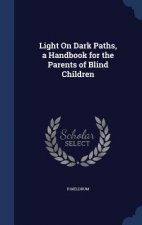 Light on Dark Paths, a Handbook for the Parents of Blind Children