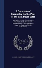 Grammar of Chemistry on the Plan of the REV. David Blair