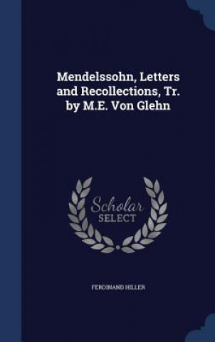 Mendelssohn, Letters and Recollections, Tr. by M.E. Von Glehn