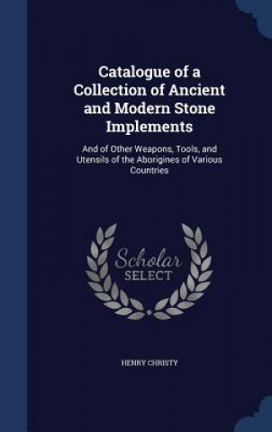 Catalogue of a Collection of Ancient and Modern Stone Implements