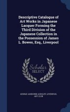 Descriptive Catalogue of Art Works in Japanese Lacquer Forming the Third Division of the Japanese Collection in the Possession of James L. Bowes, Esq.