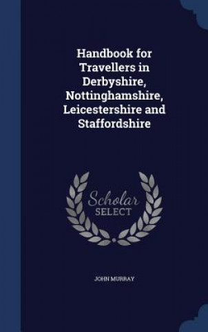Handbook for Travellers in Derbyshire, Nottinghamshire, Leicestershire and Staffordshire