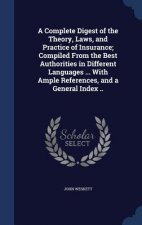 Complete Digest of the Theory, Laws, and Practice of Insurance; Compiled from the Best Authorities in Different Languages ... with Ample References, a