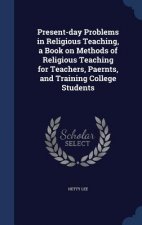 Present-Day Problems in Religious Teaching, a Book on Methods of Religious Teaching for Teachers, Paernts, and Training College Students