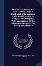 Teachers' Problems and How to Solve Them; A Hand-Book of Educational History and Practice, Or, Comparative Pedagogy, with an Appendix on the Mission a