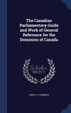 Canadian Parliamentary Guide and Work of General Reference for the Dominion of Canada