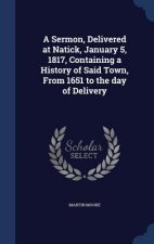 Sermon, Delivered at Natick, January 5, 1817, Containing a History of Said Town, from 1651 to the Day of Delivery