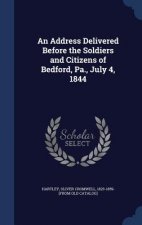 Address Delivered Before the Soldiers and Citizens of Bedford, Pa., July 4, 1844