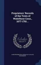 Proprietors' Records of the Town of Waterbury Conn., 1677-1761 ..