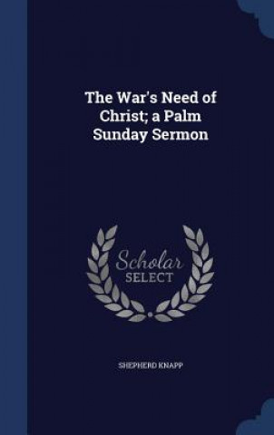 War's Need of Christ; A Palm Sunday Sermon
