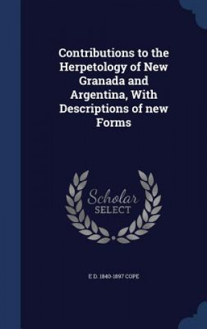 Contributions to the Herpetology of New Granada and Argentina, with Descriptions of New Forms